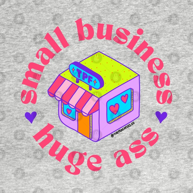 Small Business, Huge Ass - The Peach Fuzz by ThePeachFuzz